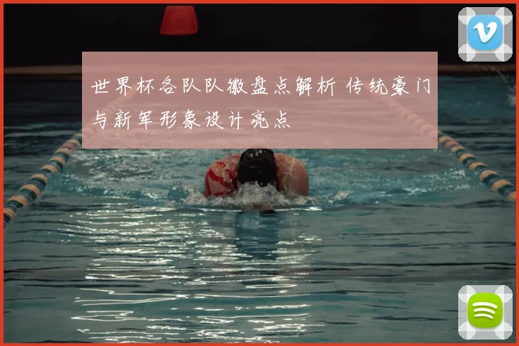 世界杯各队队徽盘点解析 传统豪门与新军形象设计亮点