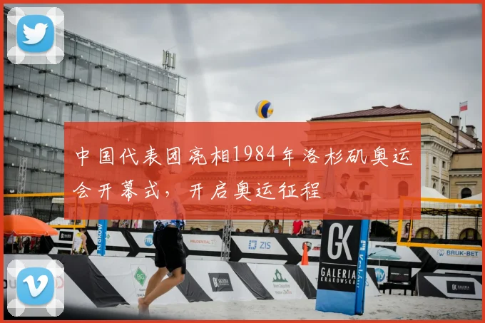 中国代表团亮相1984年洛杉矶奥运会开幕式,开启奥运征程