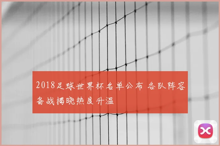 2018足球世界杯名单公布 各队阵容备战揭晓热度升温