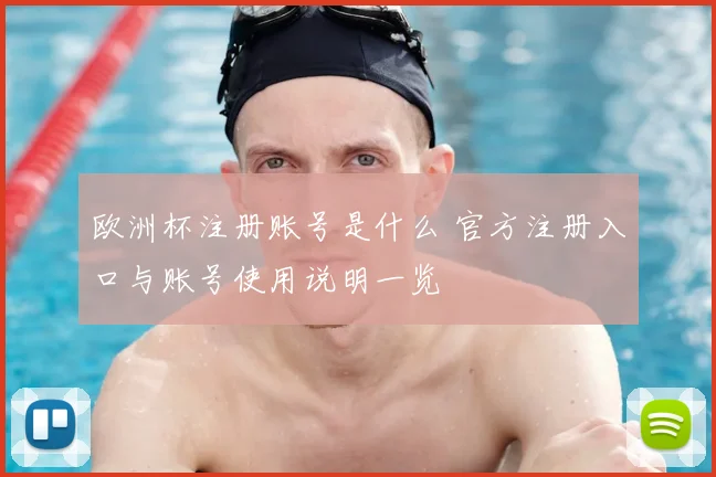 欧洲杯注册账号是什么 官方注册入口与账号使用说明一览